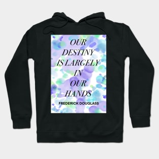 FREDERICK DOUGLASS quote .8 - OUR DESTINY IS LARGELY IN OUR HANDS Hoodie